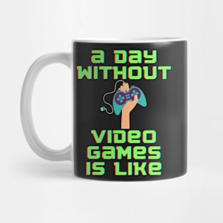 A Day Without Video Games is Like, hoodie, t-shirt Mug